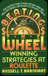 Beating The Wheel: The System That Has Won over Six Million Dollars from Las Vegas to Monte Carlo Russell T. Barnhart
